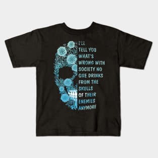 I'll tell you what's Wrong with Society No One Drinks From The Skulls Of Their Enemies anymore Kids T-Shirt